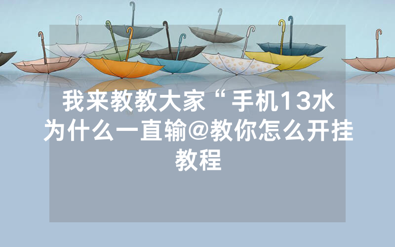 我来教教大家“手机13水为什么一直输@教你怎么开挂教程
