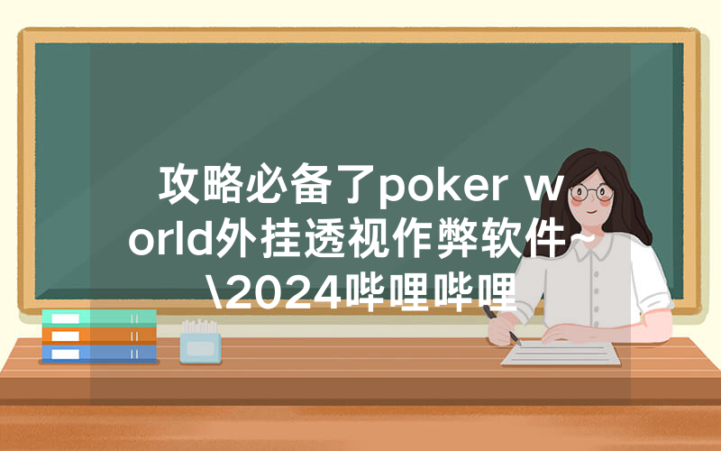 攻略必备了poker world外挂透视作弊软件~\2024哔哩哔哩
