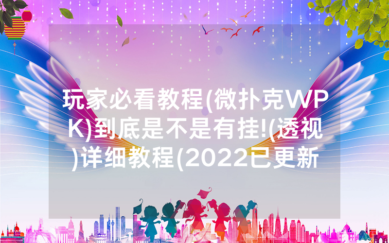 玩家必看教程(微扑克WPK)到底是不是有挂!(透视)详细教程(2022已更新)(哔哩哔哩)