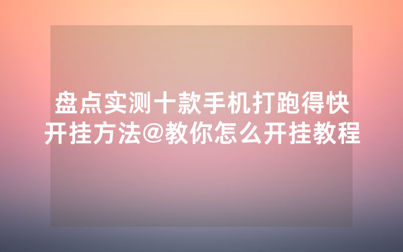 盘点实测十款手机打跑得快开挂方法@教你怎么开挂教程