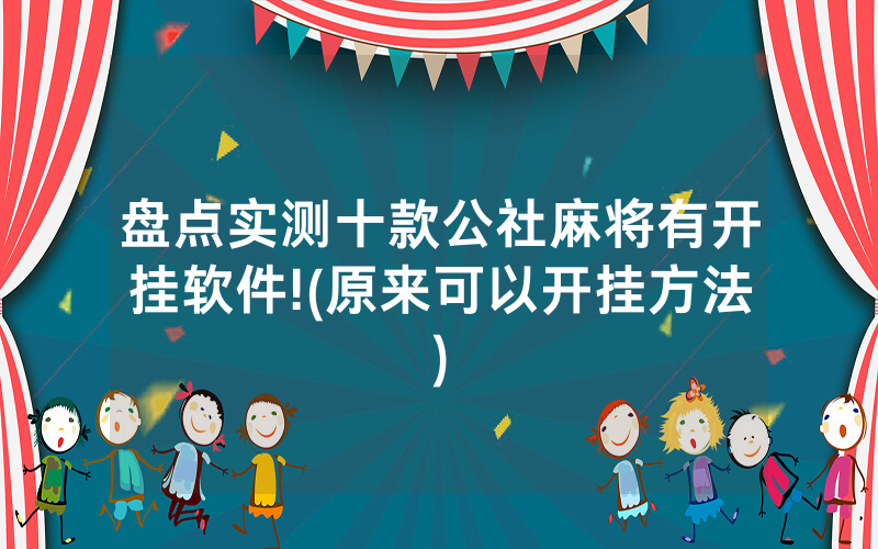 盘点实测十款公社麻将有开挂软件!(原来可以开挂方法)