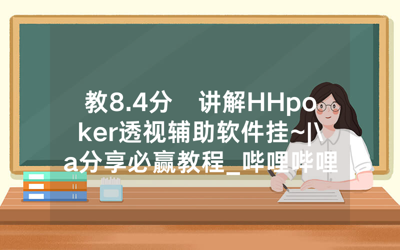 教8.4分鐘讲解HHpoker透视辅助软件挂~|\a分享必赢教程_哔哩哔哩
