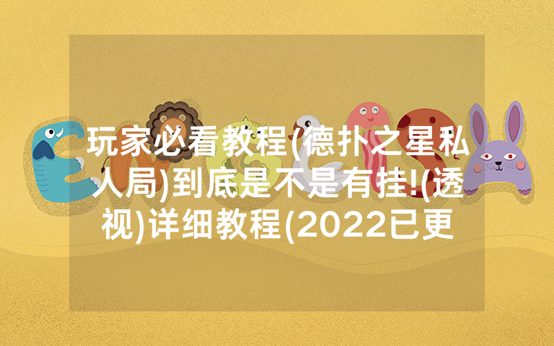 玩家必看教程(德扑之星私人局)到底是不是有挂!(透视)详细教程(2022已更新)(哔哩哔哩)