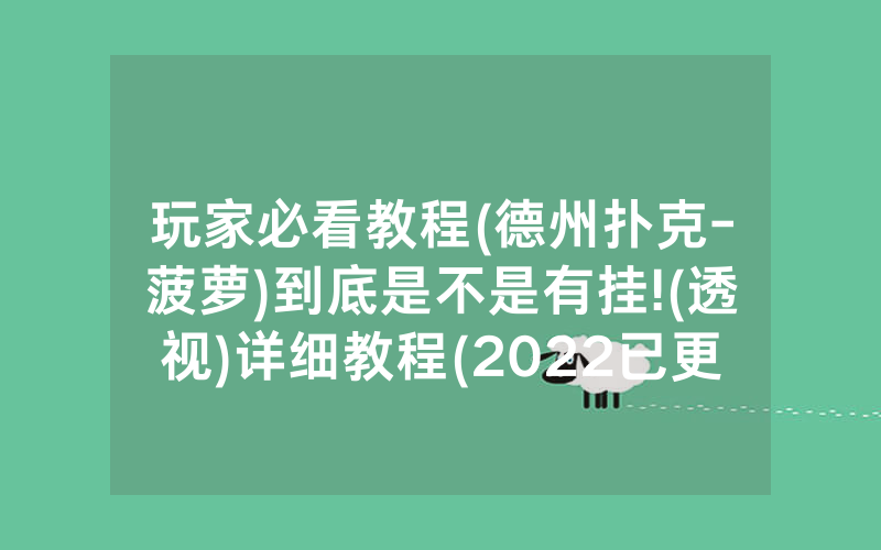 玩家必看教程(德州扑克-菠萝)到底是不是有挂!(透视)详细教程(2022已更新)(哔哩哔哩)