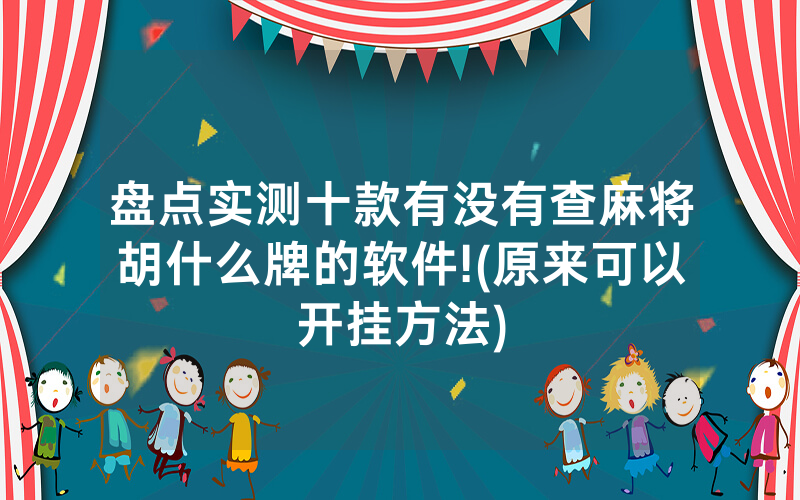 盘点实测十款有没有查麻将胡什么牌的软件!(原来可以开挂方法)