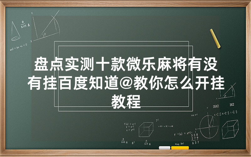 盘点实测十款微乐麻将有没有挂百度知道@教你怎么开挂教程