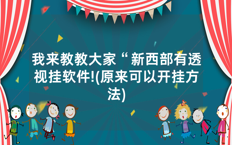 我来教教大家“新西部有透视挂软件!(原来可以开挂方法)