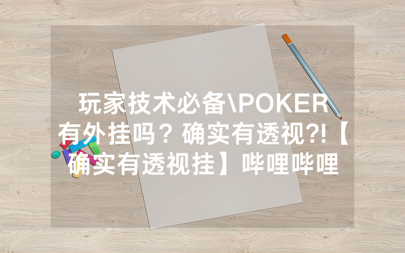 玩家技术必备\POKER有外挂吗？确实有透视?!【确实有透视挂】哔哩哔哩