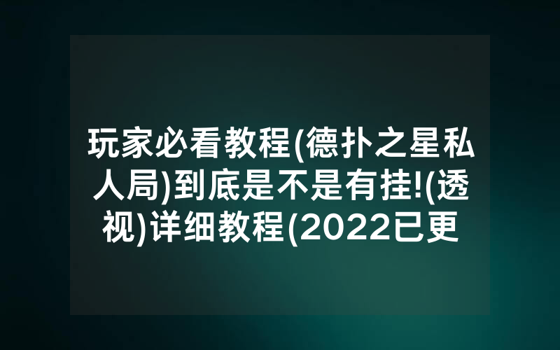 玩家必看教程(德扑之星私人局)到底是不是有挂!(透视)详细教程(2022已更新)(哔哩哔哩)