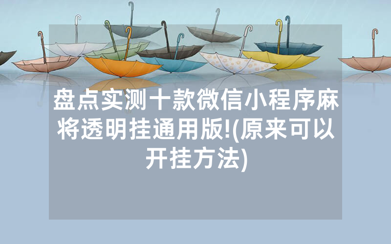 盘点实测十款微信小程序麻将透明挂通用版!(原来可以开挂方法)