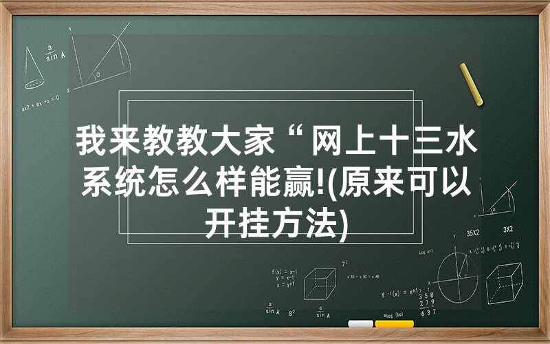 我来教教大家“网上十三水系统怎么样能赢!(原来可以开挂方法)