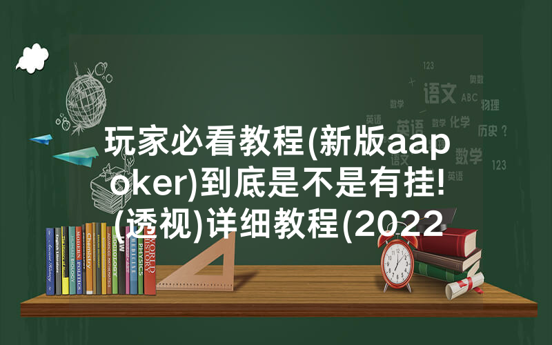 玩家必看教程(新版aapoker)到底是不是有挂!(透视)详细教程(2022已更新)(哔哩哔哩)