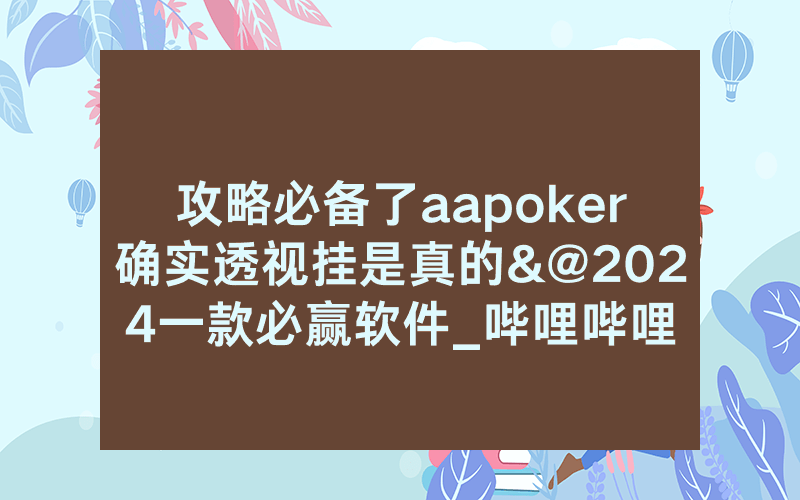 攻略必备了aapoker确实透视挂是真的&@2024一款必赢软件_哔哩哔哩
