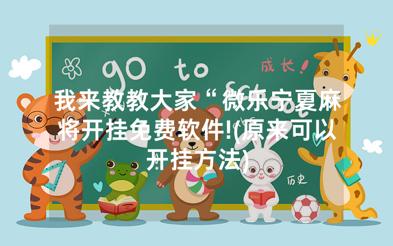 我来教教大家“微乐宁夏麻将开挂免费软件!(原来可以开挂方法)
