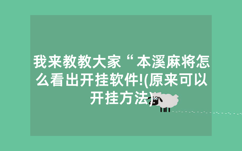 我来教教大家“本溪麻将怎么看出开挂软件!(原来可以开挂方法)