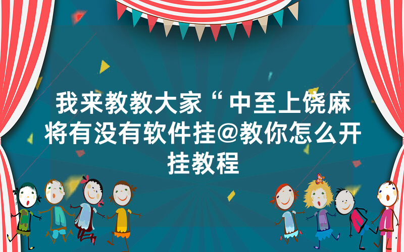 我来教教大家“中至上饶麻将有没有软件挂@教你怎么开挂教程