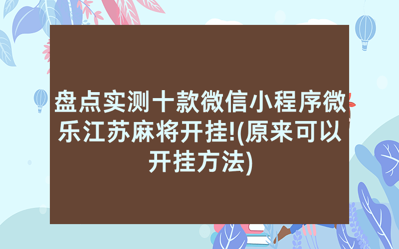 盘点实测十款微信小程序微乐江苏麻将开挂!(原来可以开挂方法)