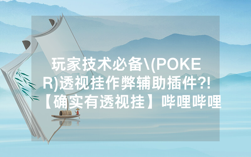 玩家技术必备\(POKER)透视挂作弊辅助插件?!【确实有透视挂】哔哩哔哩