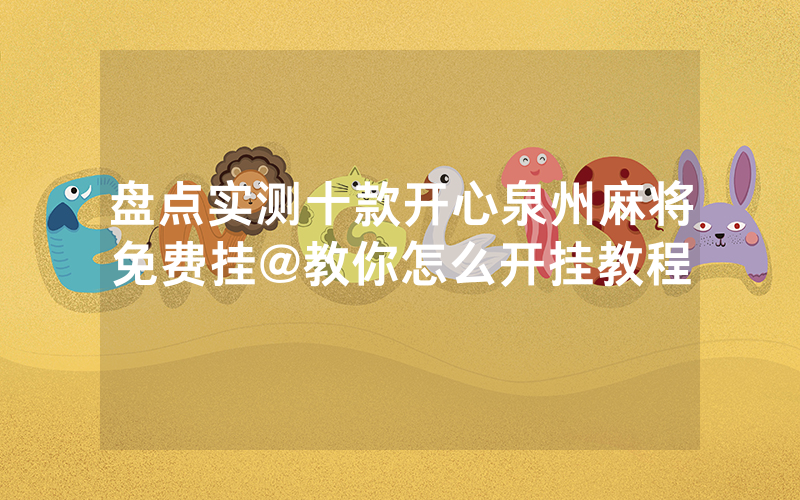 盘点实测十款开心泉州麻将免费挂@教你怎么开挂教程