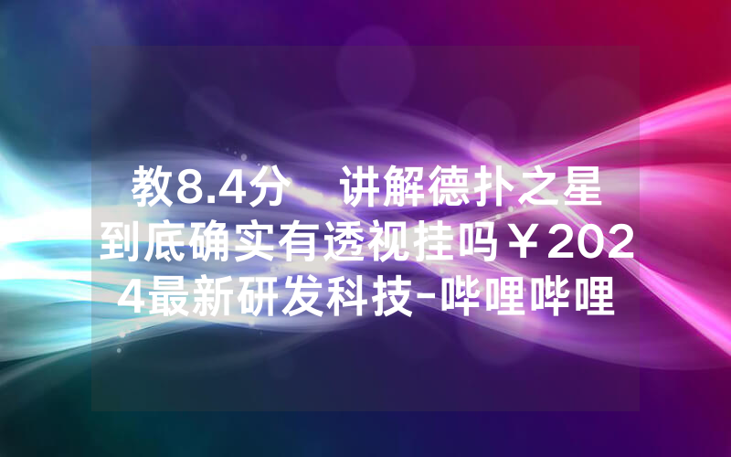 教8.4分鐘讲解德扑之星到底确实有透视挂吗￥2024最新研发科技-哔哩哔哩