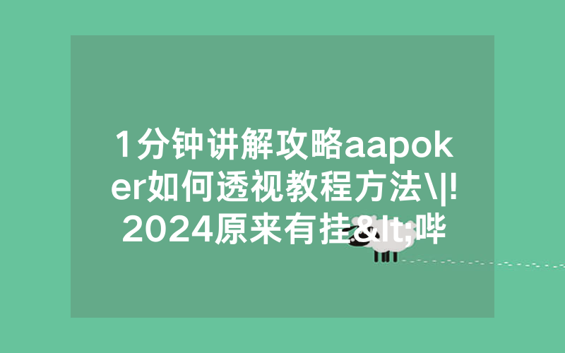 1分钟讲解攻略aapoker如何透视教程方法\|!2024原来有挂<哔哩哔哩>