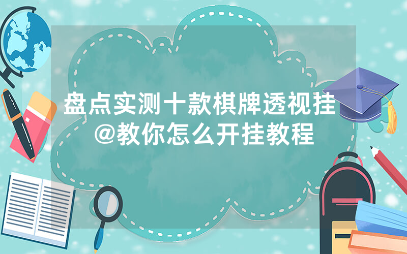 盘点实测十款棋牌透视挂 @教你怎么开挂教程