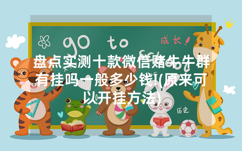 盘点实测十款微信赌牛牛群有挂吗一般多少钱!(原来可以开挂方法)
