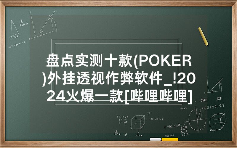 盘点实测十款(POKER)外挂透视作弊软件_!2024火爆一款[哔哩哔哩]