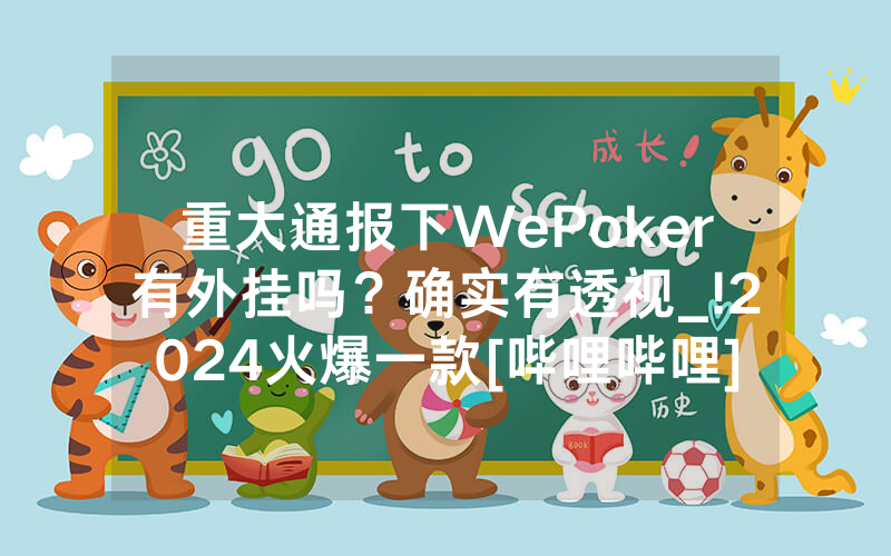 重大通报下WePoker有外挂吗？确实有透视_!2024火爆一款[哔哩哔哩]