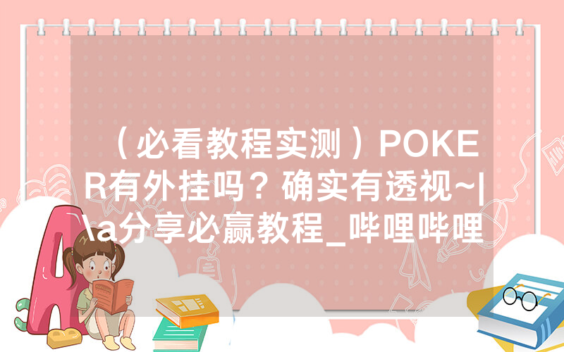 （必看教程实测）POKER有外挂吗？确实有透视~|\a分享必赢教程_哔哩哔哩