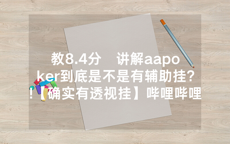 教8.4分鐘讲解aapoker到底是不是有辅助挂?!【确实有透视挂】哔哩哔哩