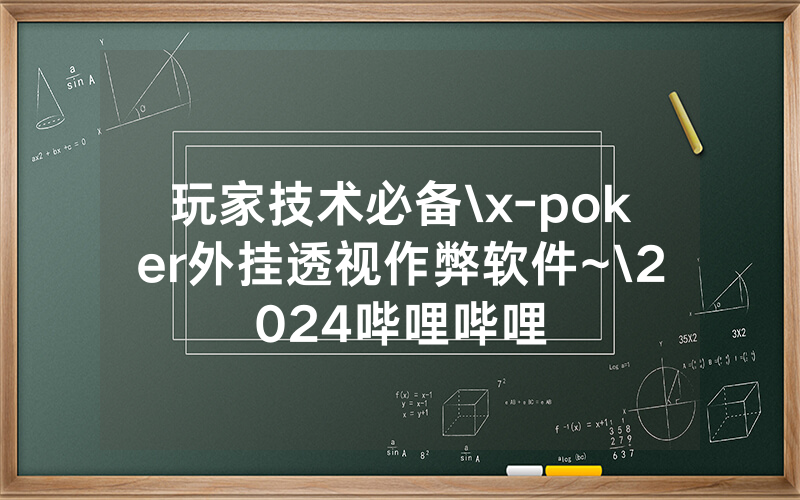 玩家技术必备\x-poker外挂透视作弊软件~\2024哔哩哔哩