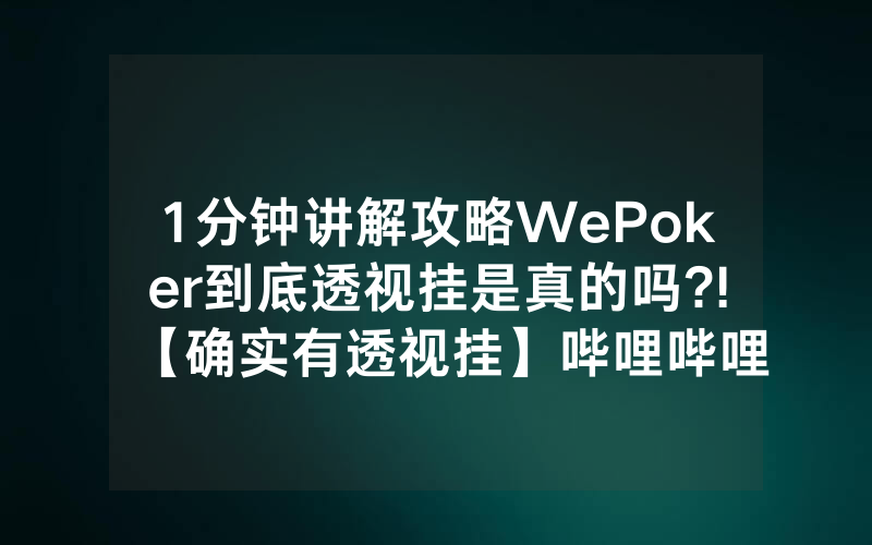1分钟讲解攻略WePoker到底透视挂是真的吗?!【确实有透视挂】哔哩哔哩