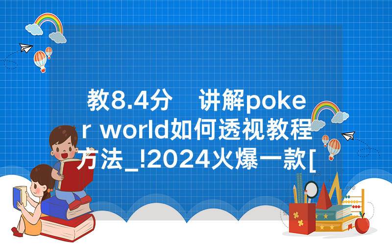 教8.4分鐘讲解poker world如何透视教程方法_!2024火爆一款[哔哩哔哩]