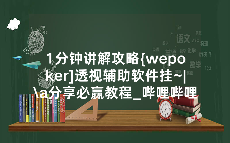 1分钟讲解攻略{wepoker]透视辅助软件挂~|\a分享必赢教程_哔哩哔哩