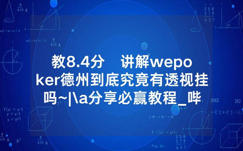 教8.4分鐘讲解wepoker德州到底究竟有透视挂吗~|\a分享必赢教程_哔哩哔哩