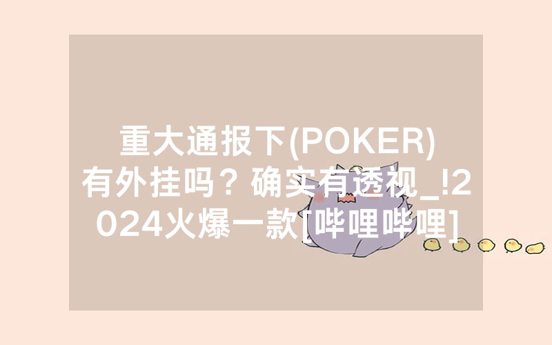 重大通报下(POKER)有外挂吗？确实有透视_!2024火爆一款[哔哩哔哩]