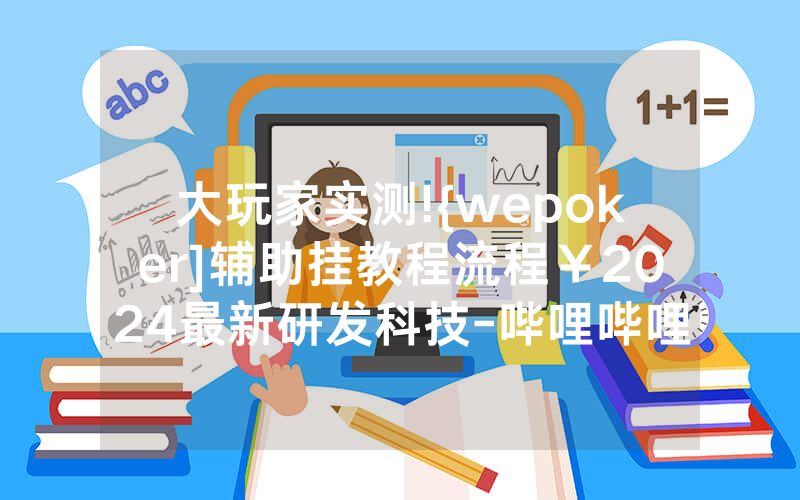 大玩家实测!{wepoker]辅助挂教程流程￥2024最新研发科技-哔哩哔哩