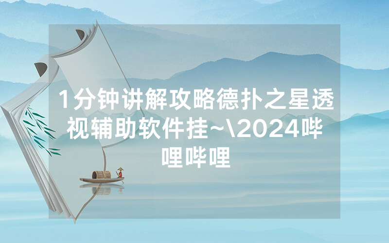 1分钟讲解攻略德扑之星透视辅助软件挂~\2024哔哩哔哩