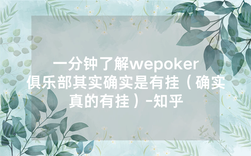 一分钟了解wepoker俱乐部其实确实是有挂（确实真的有挂）-知乎