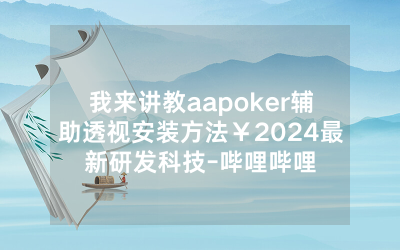 我来讲教aapoker辅助透视安装方法￥2024最新研发科技-哔哩哔哩