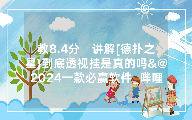 教8.4分鐘讲解[德扑之星}到底透视挂是真的吗&@2024一款必赢软件_哔哩哔哩