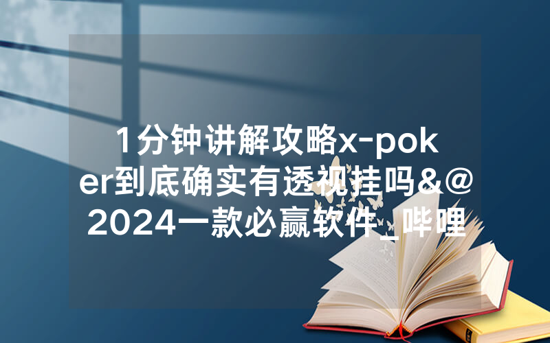 1分钟讲解攻略x-poker到底确实有透视挂吗&@2024一款必赢软件_哔哩哔哩