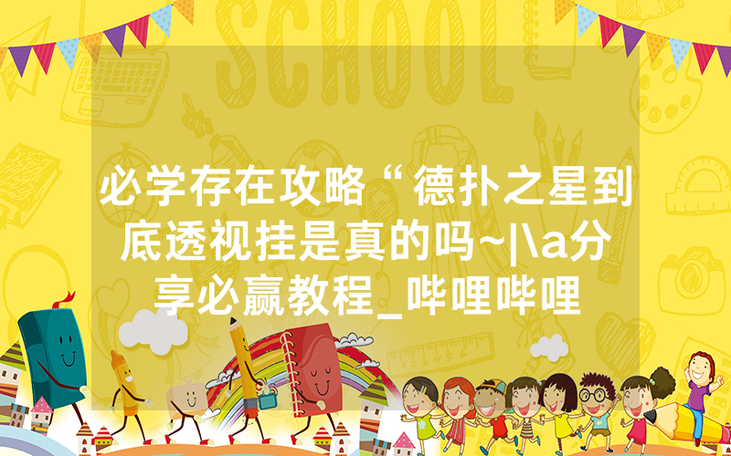 必学存在攻略“德扑之星到底透视挂是真的吗~|\a分享必赢教程_哔哩哔哩