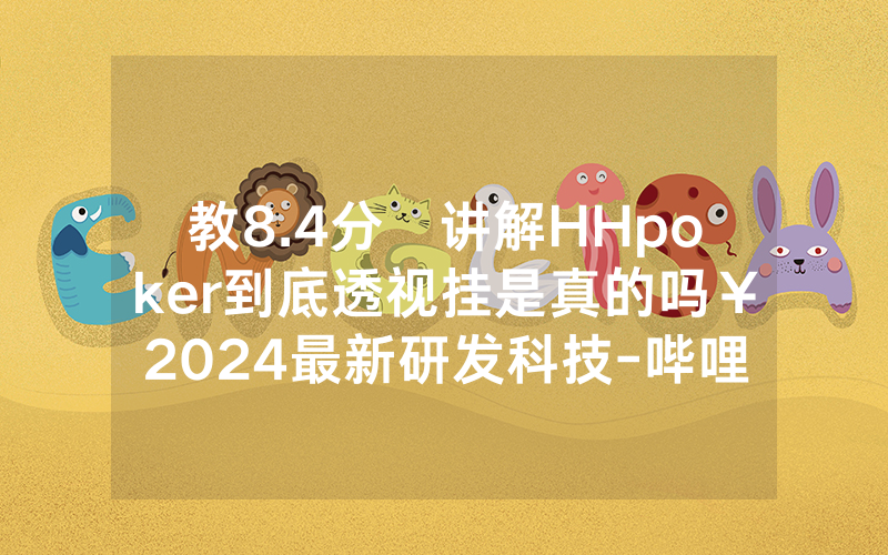 教8.4分鐘讲解HHpoker到底透视挂是真的吗￥2024最新研发科技-哔哩哔哩