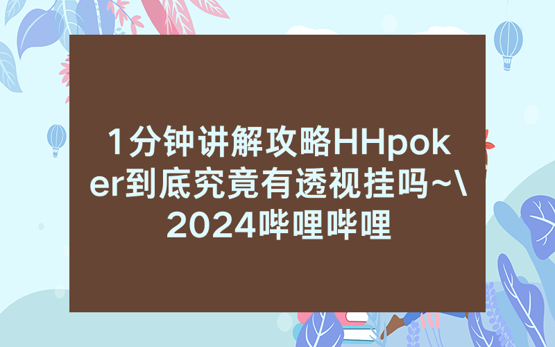1分钟讲解攻略HHpoker到底究竟有透视挂吗~\2024哔哩哔哩