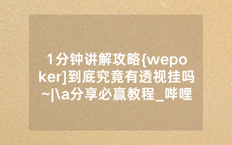 1分钟讲解攻略{wepoker]到底究竟有透视挂吗~|\a分享必赢教程_哔哩哔哩