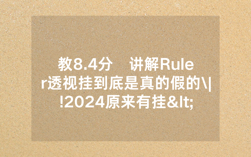 教8.4分鐘讲解Ruler透视挂到底是真的假的\|!2024原来有挂<哔哩哔哩>