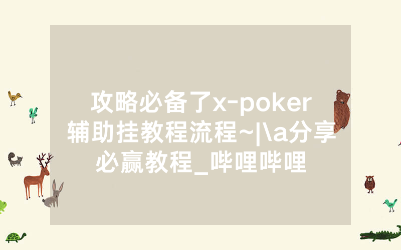 攻略必备了x-poker辅助挂教程流程~|\a分享必赢教程_哔哩哔哩