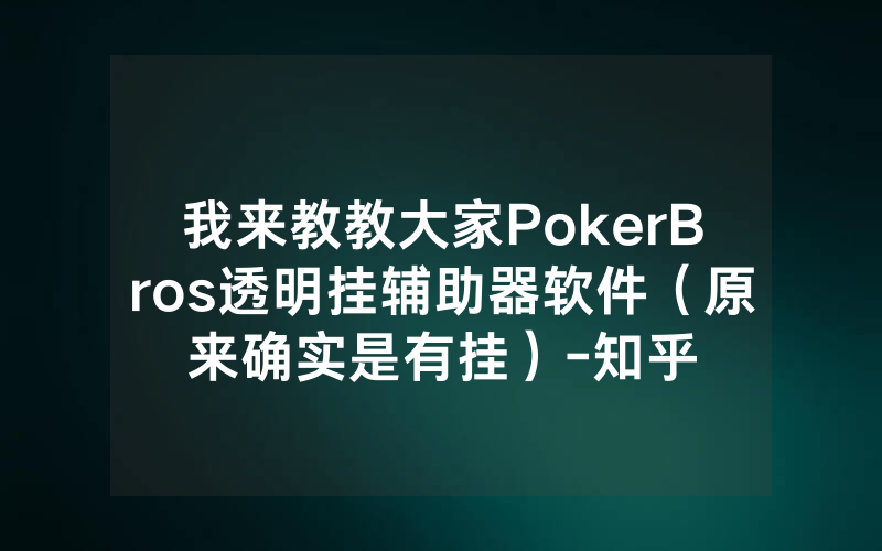 我来教教大家PokerBros透明挂辅助器软件（原来确实是有挂）-知乎